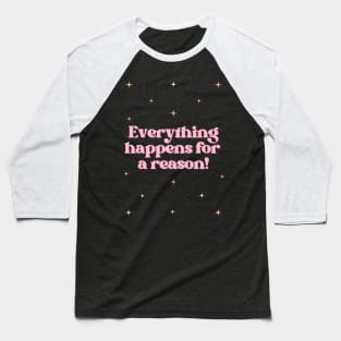 Everything happens for a reason Baseball T-Shirt